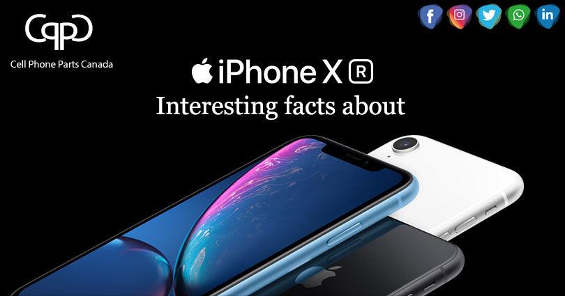 6 interesting things about Apple iPhone XR, iPhone Parts and Accessories - Best Cell Phone Parts Distributor in Canada, Parts Source